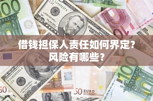 武汉借钱担保人责任如何界定?风险有哪些? 武汉借钱担保人责任如何界定?风险有哪些?