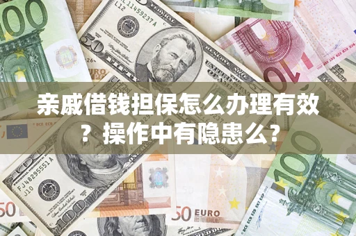 武汉亲戚借钱担保怎么办理有效?操作中有隐患么? 武汉亲戚借钱担保怎么办理有效?操作中有隐患么?