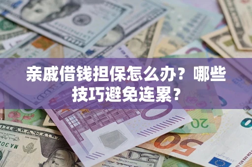 武汉亲戚借钱担保怎么办？哪些技巧避免连累？