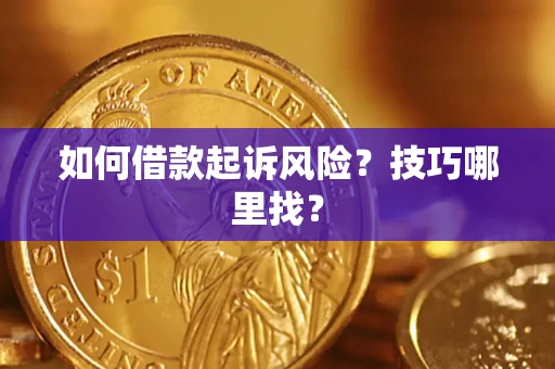 武汉如何借款起诉风险?技巧哪里找? 武汉如何借款起诉风险?技巧哪里找?